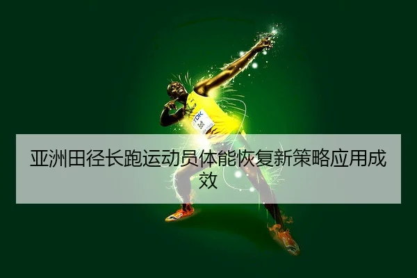 亚洲田径长跑运动员体能恢复新策略应用成效